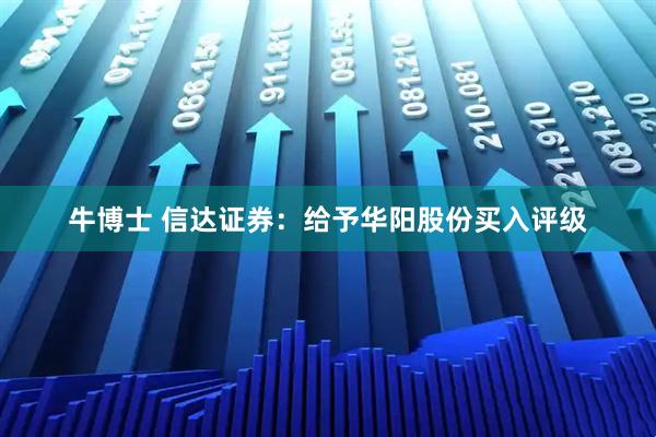 牛博士 信达证券：给予华阳股份买入评级